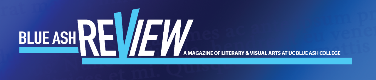 Blue Ash Review: UC Blue Ash College Literary and Visual Arts Magazine